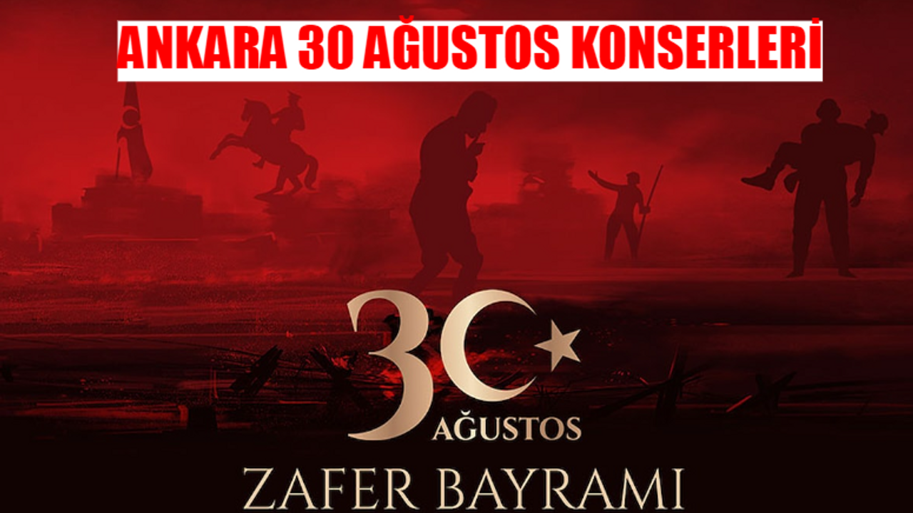 ANKARA 30 AĞUSTOS ZAFER BAYRAMI KONSERLERİ 2024: 30 Ağustos Ankara Konser Nerede, Saat Kaçta?