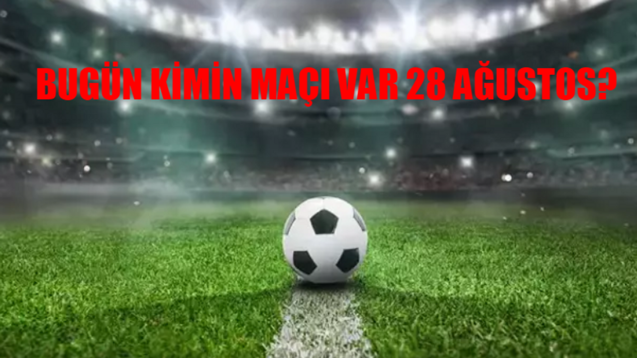 BUGÜN KİMİN MAÇI VAR 28 AĞUSTOS ÇARŞAMBA? Şampiyonlar Ligi Play-Off Hangi Maç Hangi Kanalda, Saat Kaçta?