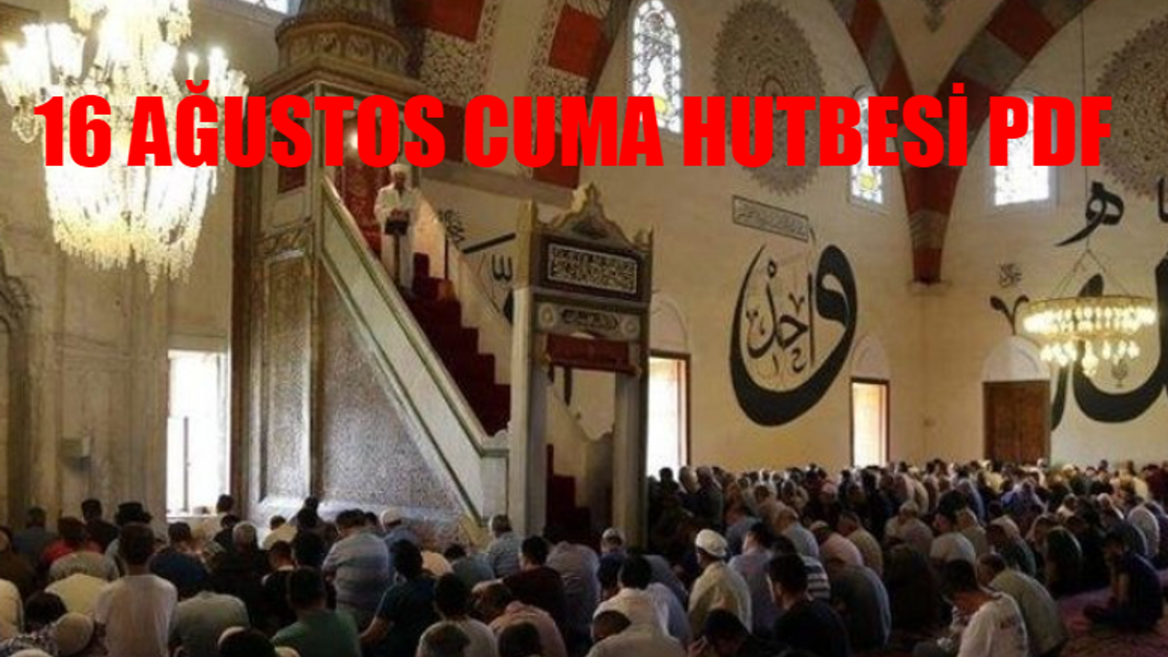 CUMA HUTBESİ 16 AĞUSTOS 2024: Hutbe Diyanet Bu Haftanın Konusu Ne? Cuma Hutbesi Metni PDF