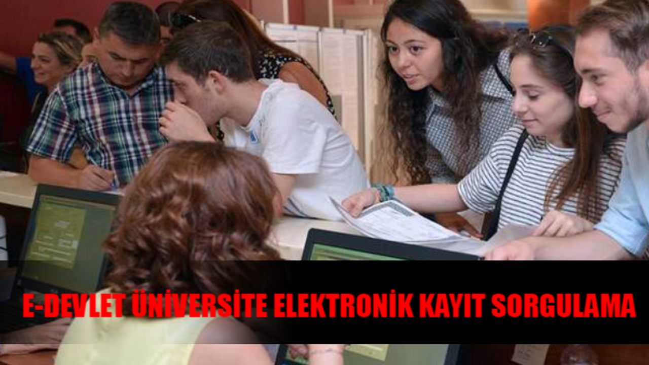 E-DEVLET ÜNİVERSİTE KAYIT SORGULAMA EKRANI: Üniversite Elektronik Kayıt Nasıl Yapılır? Üniversite Kayıtları Ne Zaman Başlıyor Ne Zaman Bitiyor?