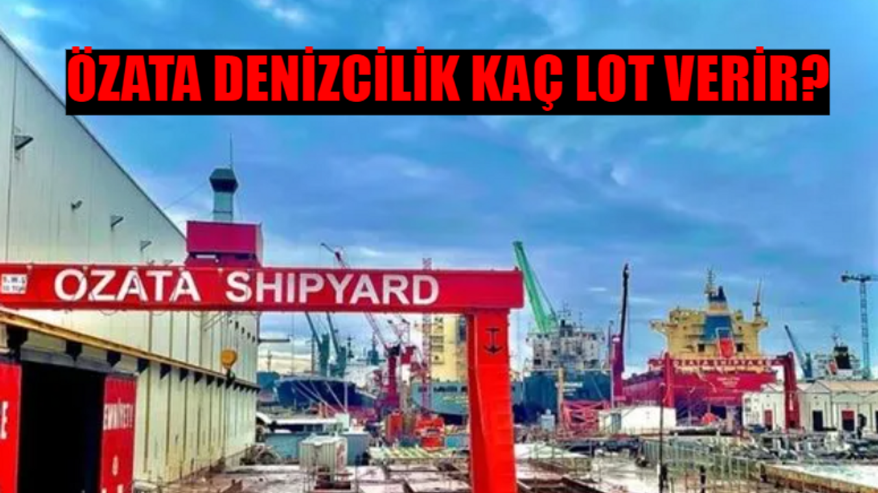 ÖZATA DENİZCİLİK KAÇ LOT VERİR? Özata Denizcilik Halka Arz Katılım Endeksine Uygun Mu? Özata Denizcilik Halka Arz Ne Zaman?