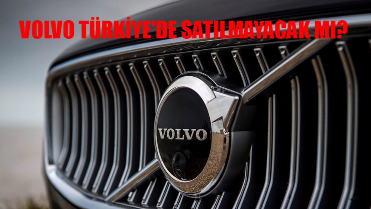 VOLVO TÜRKİYE'DE SATILMAYACAK MI? Volvo Hangi Ülkenin? Volvo Sedan Türkiye'den Çekilecek Mi?