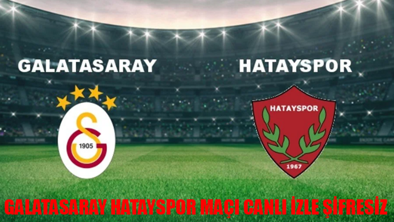 GALATASARAY HATAYSPOR MAÇI CANLI İZLE ŞİFRESİZ LİNKİ: GS Hatay Süper Lig Maçı Canlı İzle! Galatasaray Hatay Maçı Bedava İzle Full Kesintisiz