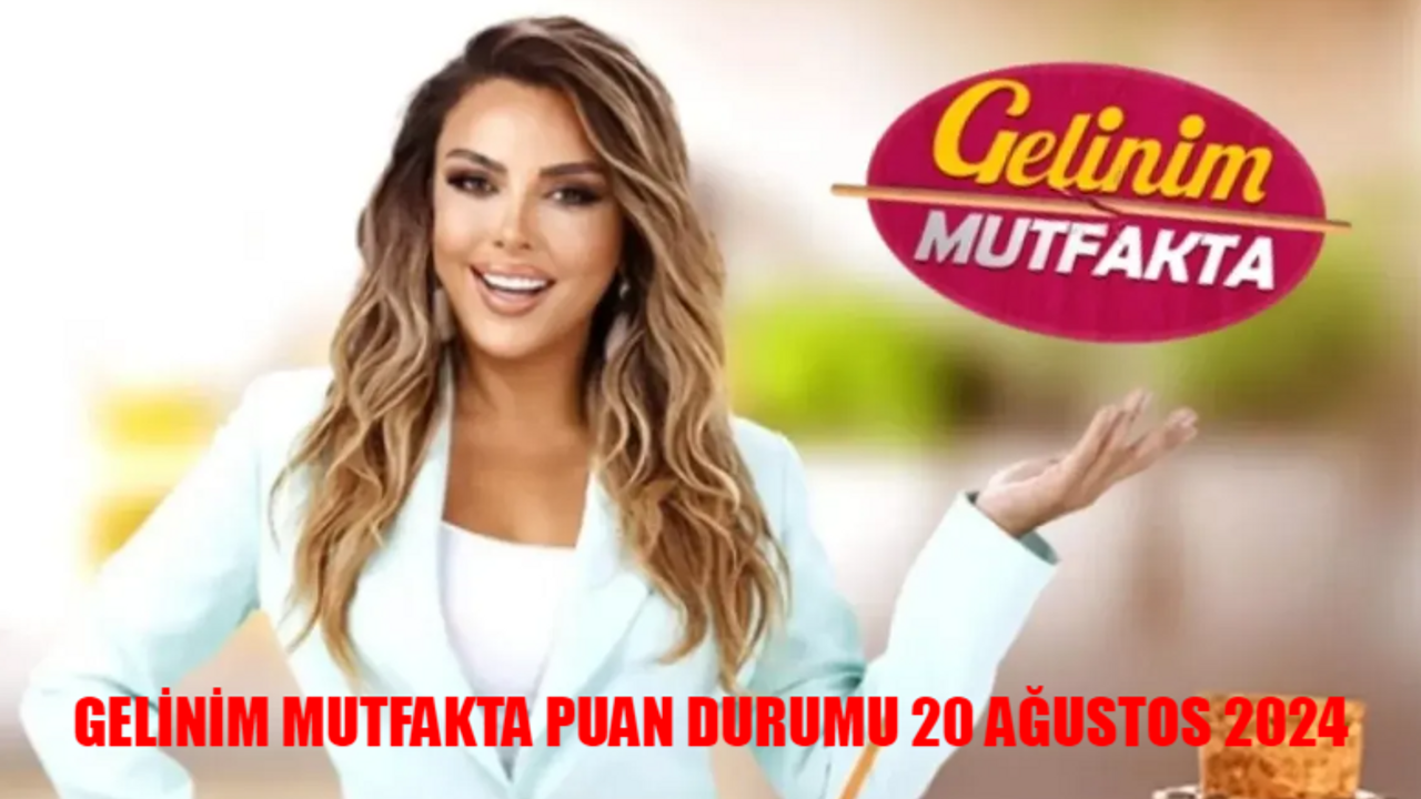 GELİNİM MUTFAKTA PUAN DURUMU 20 AĞUSTOS 2024 AÇIKLANDI! Kanal D Gelinim Mutfakta Bugün Kim 1. Oldu?