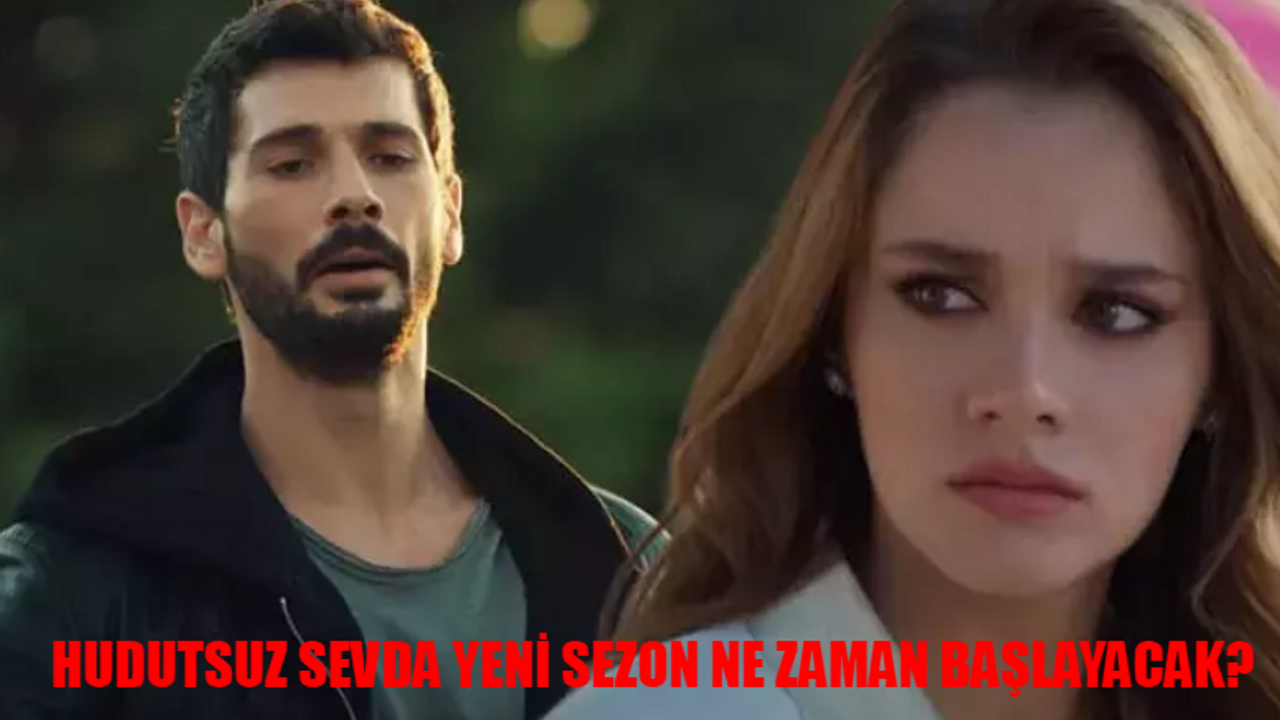 HUDUTSUZ SEVDA YENİ SEZON NE ZAMAN BAŞLAYACAK? Now TV Hudutsuz Sevda Yeni Sezon Tarihi