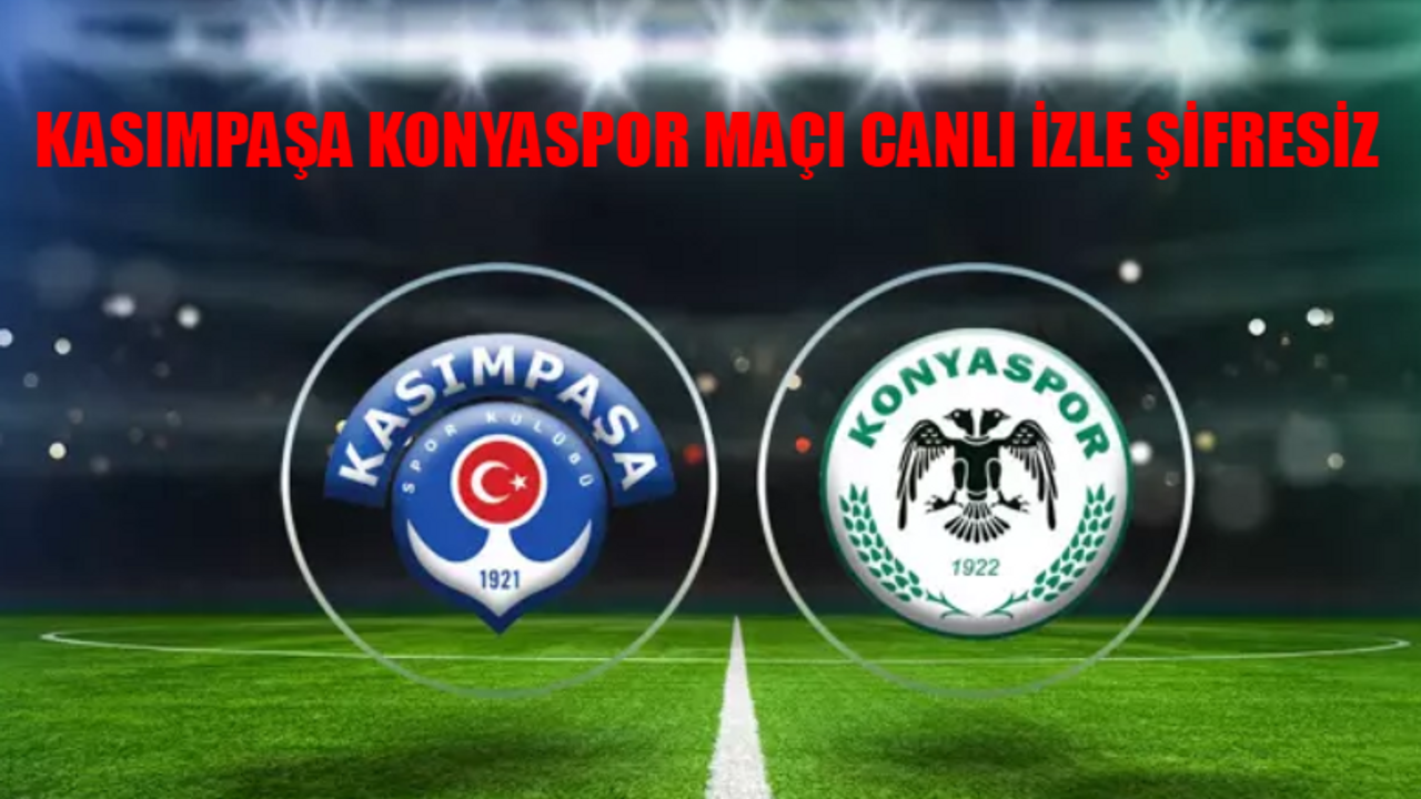 KASIMPAŞA KONYASPOR MAÇI CANLI İZLE ŞİFRESİZ! Konya Kasımpaşa Maçı beIN Sport 2 Şifresiz İzle! Kasımpaşa Tümosan Konyaspor Maçı Bedava İzle