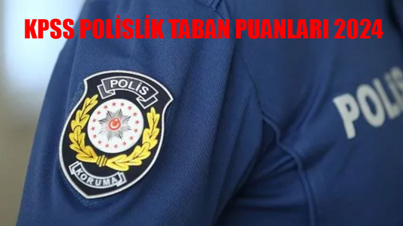 KPSS POLİSLİK TABAN PUANLARI 2024: Polislik Hangi KPSS Türü? Polislik İçin Kaç Puan Gerekiyor?