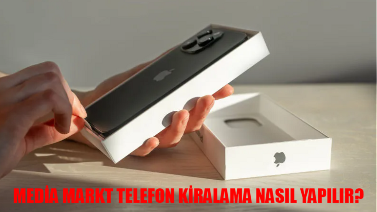 MEDİA MARKT TELEFON KİRALAMA FİYATLARI 2024: Media Markt Kiralık Telefon Nasıl Alınır? MediaMarkt Cihaz Kiralama