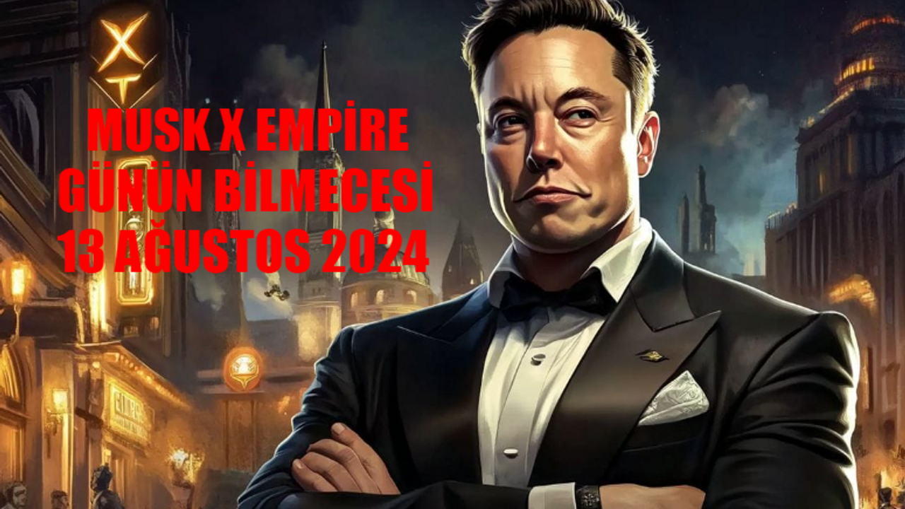 MUSK X EMPİRE GÜNÜN BİLMECESİ 13 AĞUSTOS 2024: Musk Empire Daily Combo Kartları! Musk X Empire Riddle Of The Day