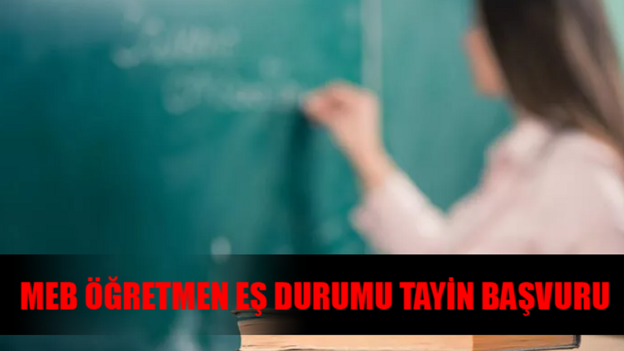 ÖĞRETMEN EŞ DURUMU TAYİN BAŞVURU EKRANI: MEBBİS Eş Durumu Tayini Ne Zaman? MEB Sözleşmeli Öğretmen Eş Durumu Tayin Başvuru