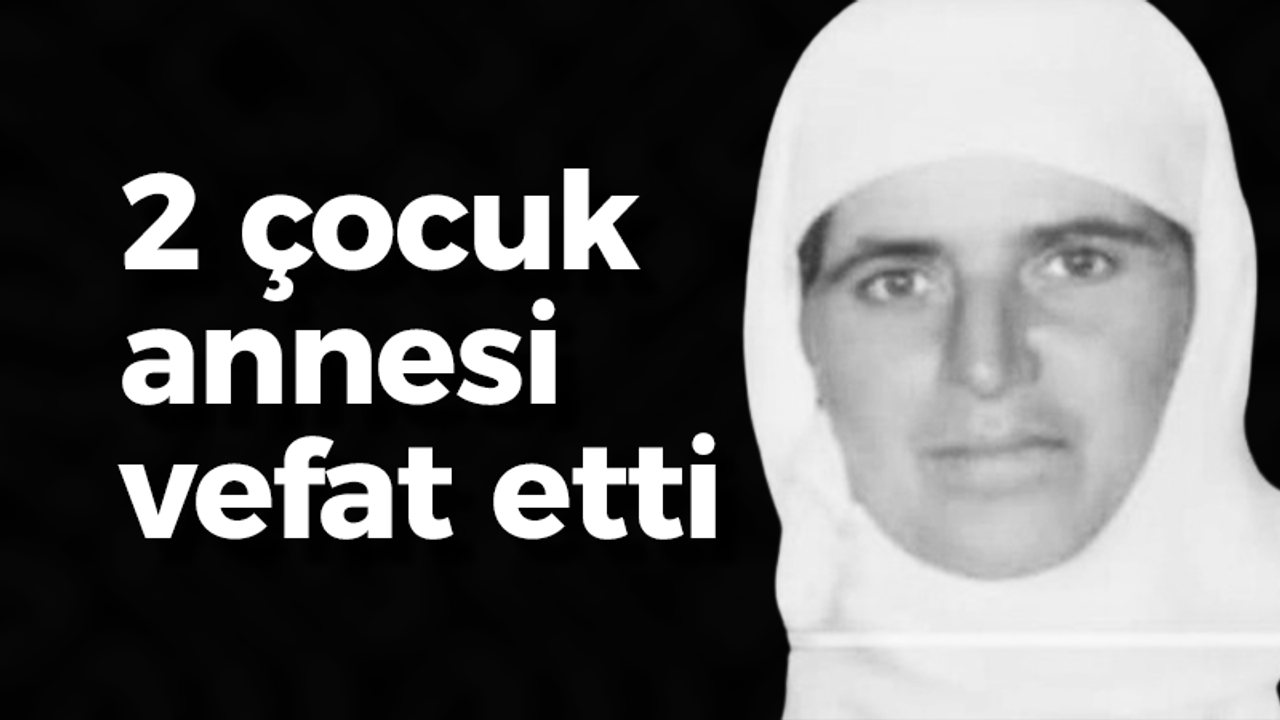 2 çocuk annesi vefat etti