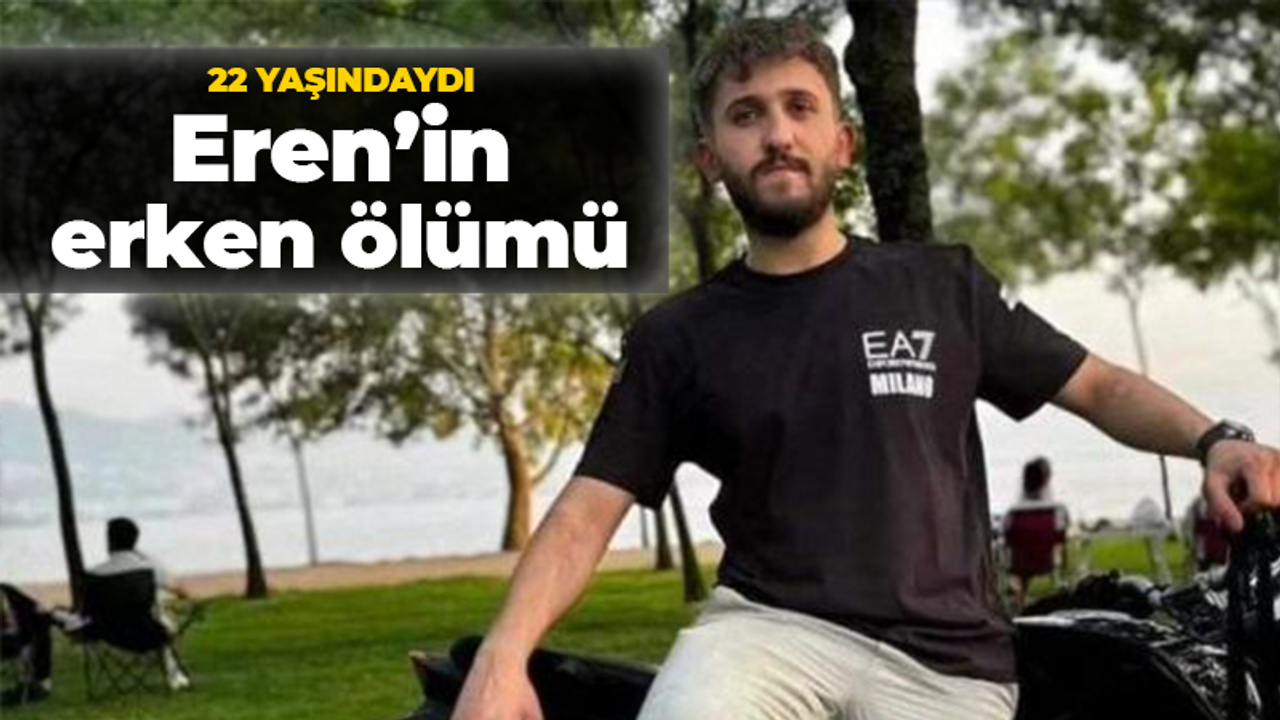 22 yaşındaki Eren Aydıner’in üzen ölümü…