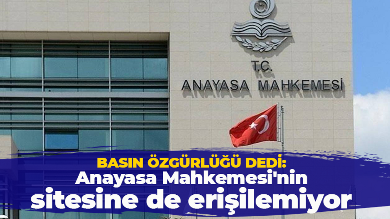 Basın özgürlüğü dedi: Anayasa Mahkemesi'nin sitesine de erişilemiyor