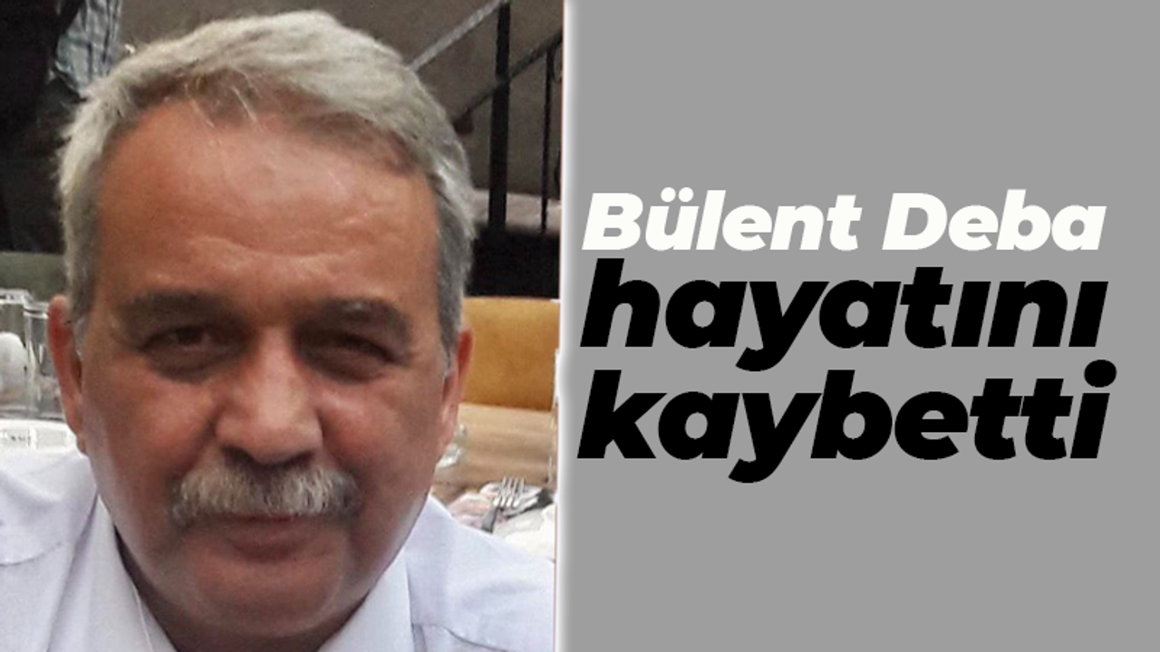 Bekaert emeklisi Bülent Deba hayatını kaybetti