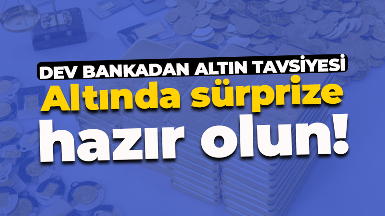 Dev bankadan altın tavsiyesi: Yatırımcılar sürprize hazır olsun!