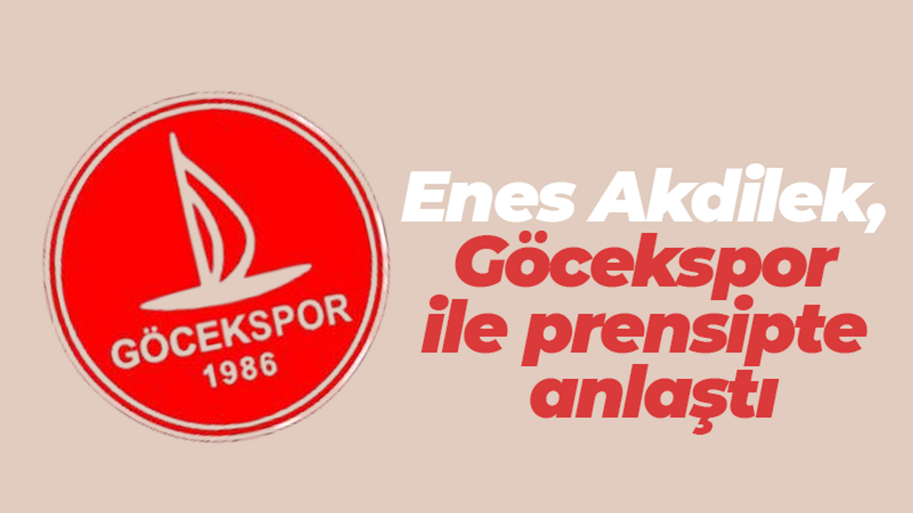 Enes Akdilek, Göcekspor ile prensipte anlaştı
