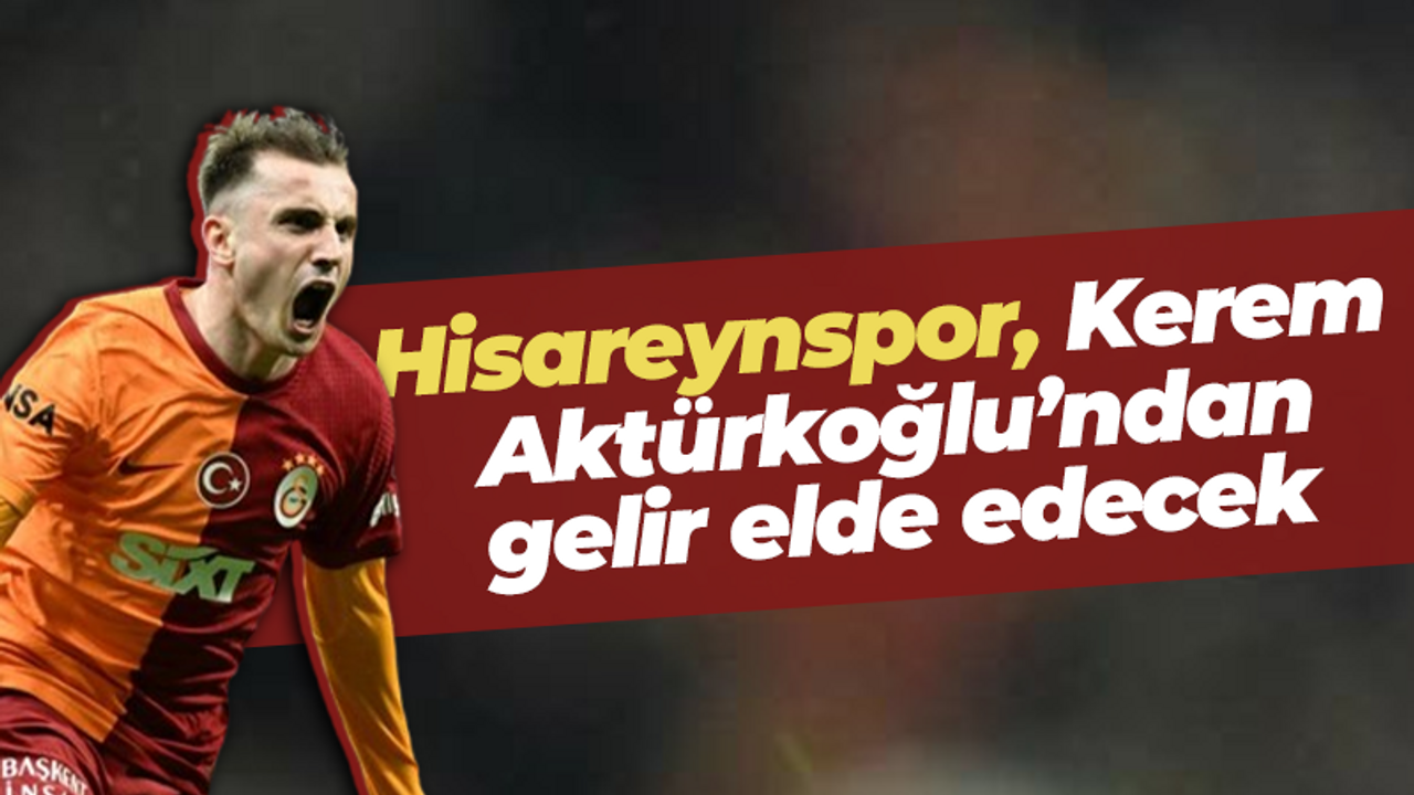 Hisareynspor, Kerem Aktürkoğlu’ndan gelir elde edecek