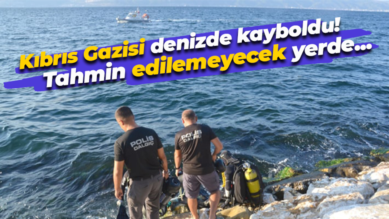 Kıbrıs Gazisi denizde kayboldu! Uzun aramalar sonucu...
