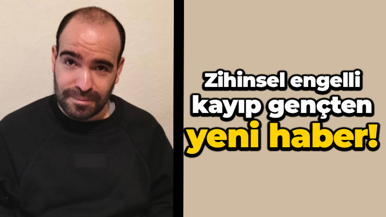Kocaeli'de kaybolan zihinsel engelli gençten yeni haber!