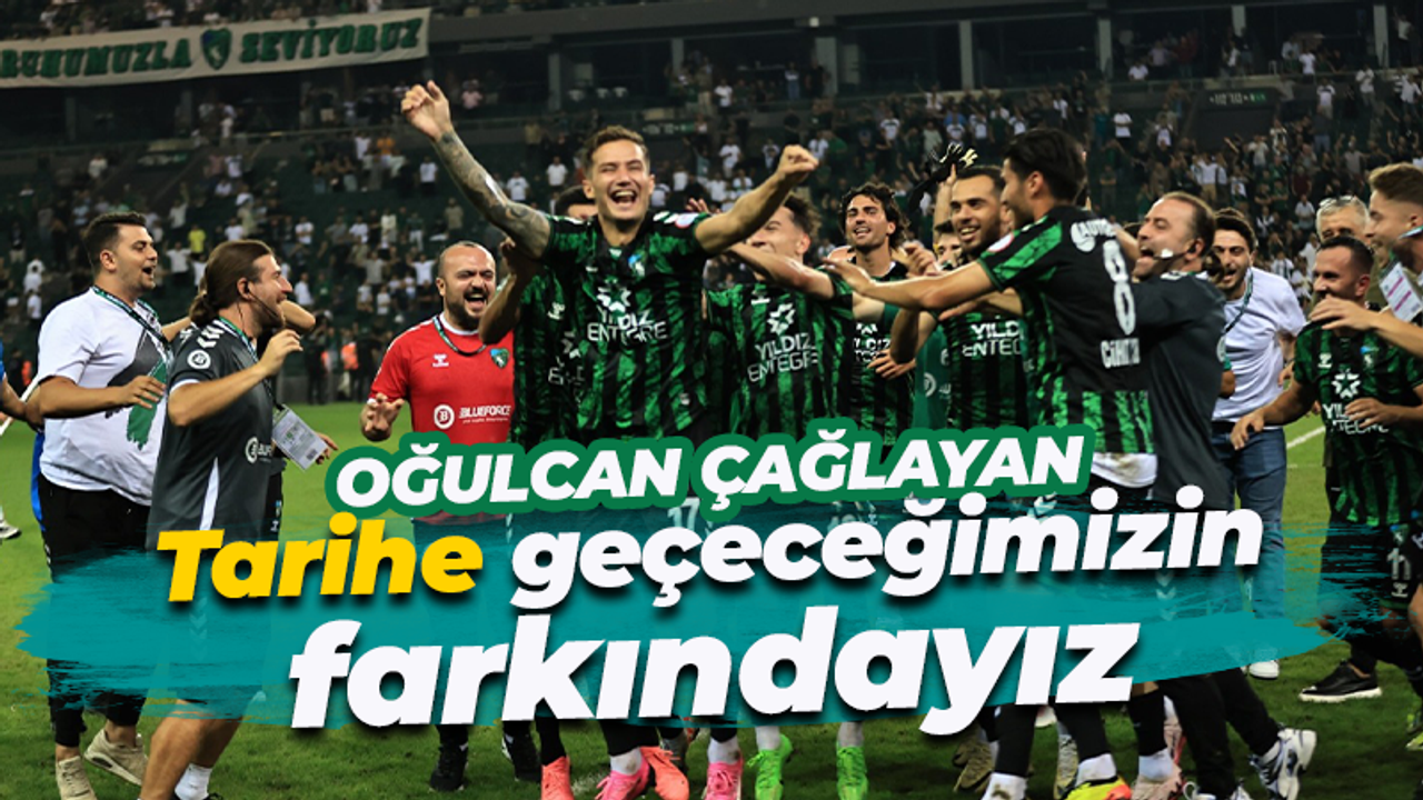 Oğulcan Çağlayan: Lige çıktığımızda tarihe geçeceğimizin farkındayız