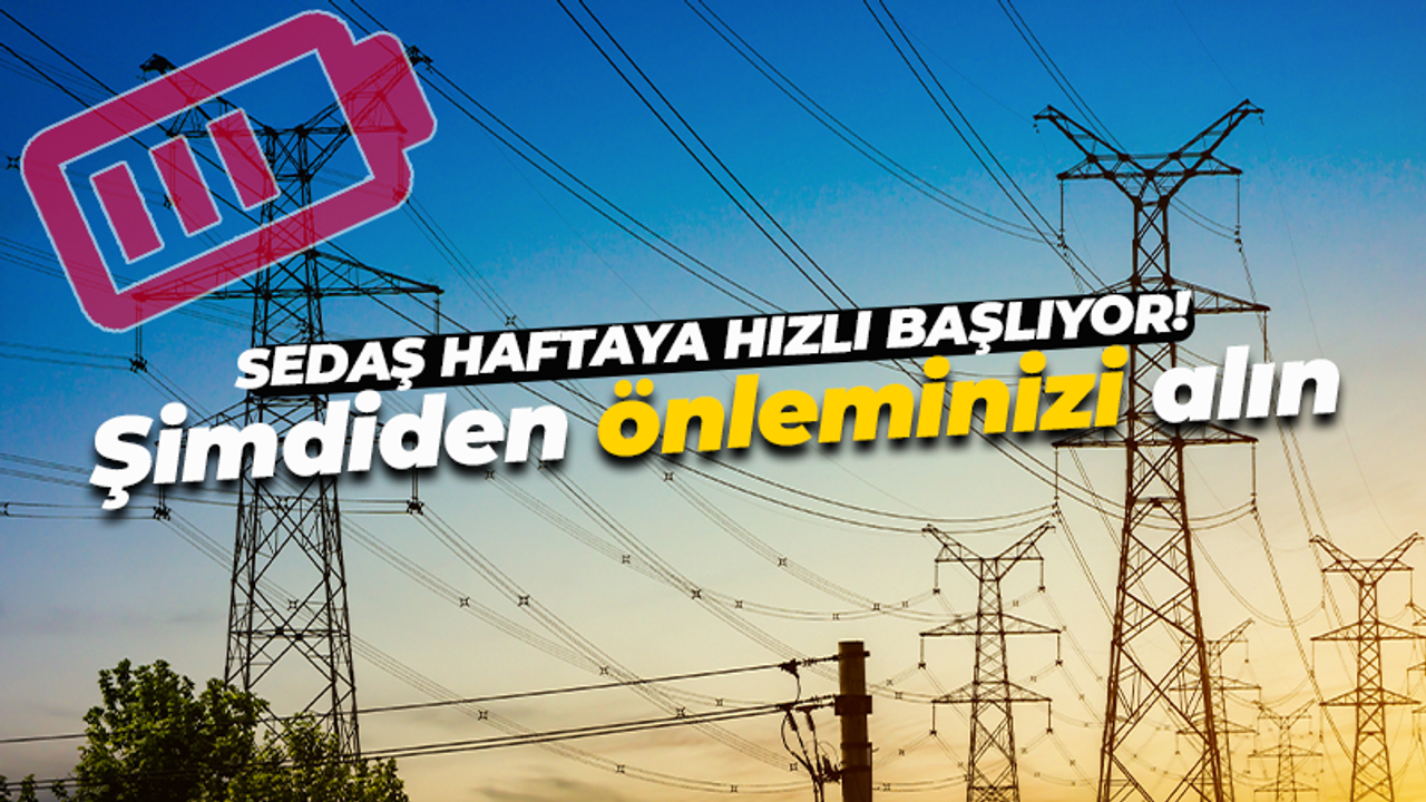 SEDAŞ’a haftaya hızlı başlıyor! 4 ilçe için kötü haber...