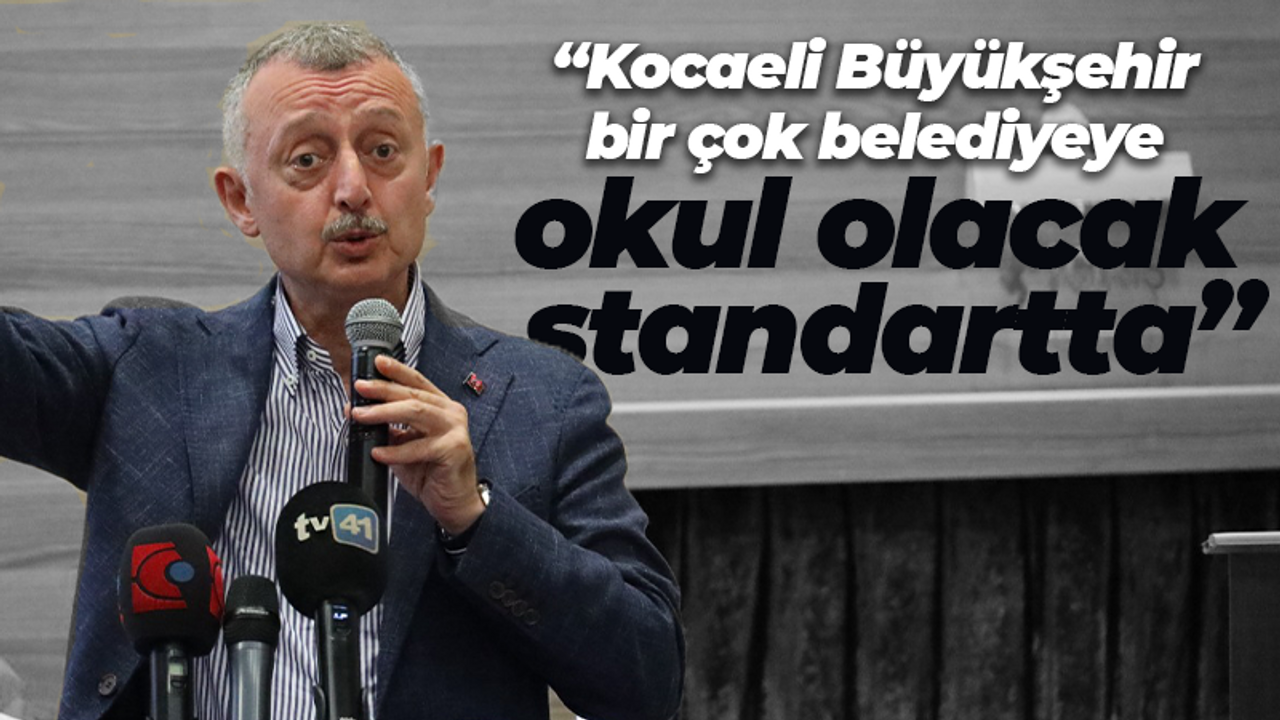 Tahir Büyükakın: Kocaeli Büyükşehir bir çok belediyeye okul olacak standartta