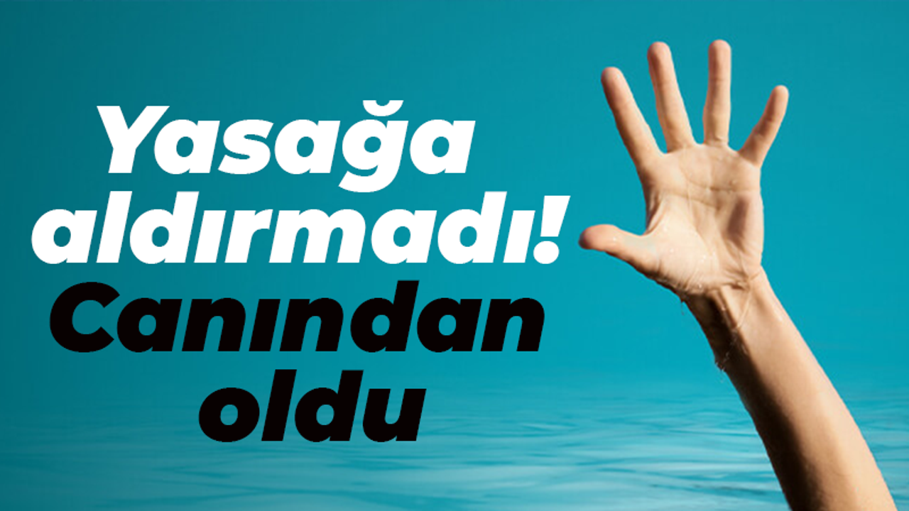 Yasağa aldırmadı! Canından oldu