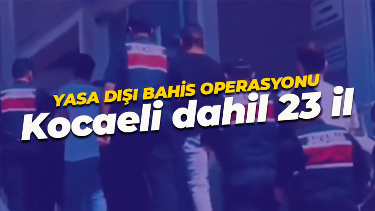 Yerlikaya duyurdu: Kocaeli dahil 23 ilde yasa dışı bahis operasyonu