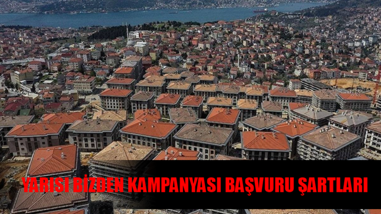 YARISI BİZDEN KAMPANYASI BAŞVURU ŞARTLARI: İstanbul Yarısı Bizden Kampanyası Başvuru Nasıl Yapılır?