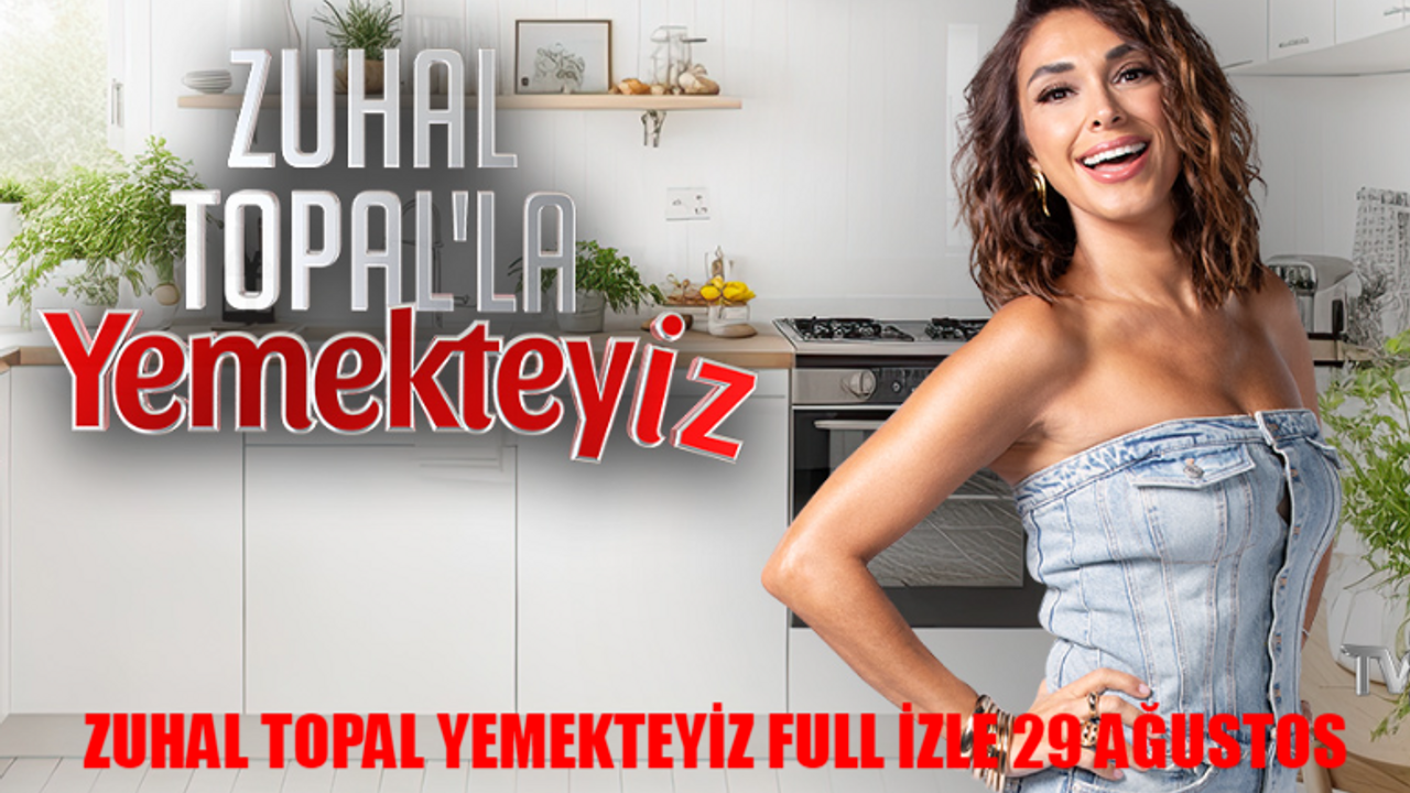 ZUHAL TOPAL YEMEKTEYİZ CANLI İZLEME LİNKİ 29 AĞUSTOS PERŞEMBE: TV8 Yemekteyiz Yeni Bölüm Full İzle! Yemekteyiz Son Bölüm İzle Tek Parça