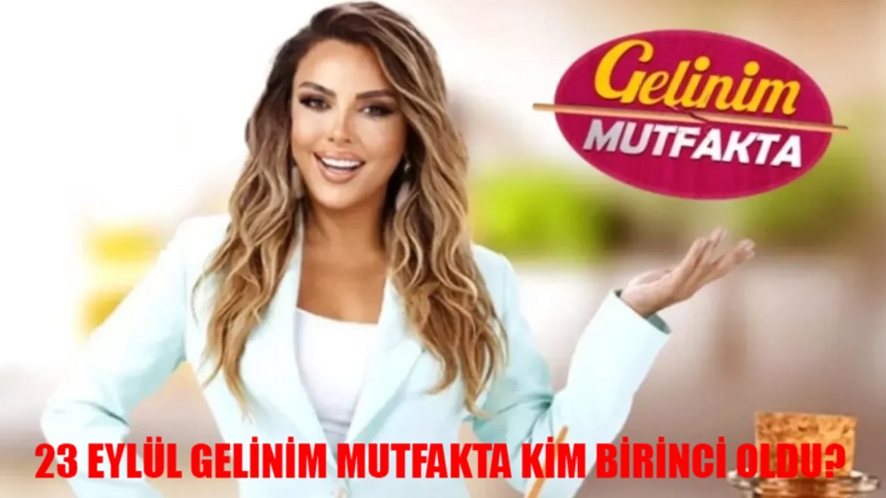 23 Eylül Gelinim Mutfakta Puan Durumu: 23 Eylül Pazartesi Gelinim Mutfakta Kim Birinci Oldu?