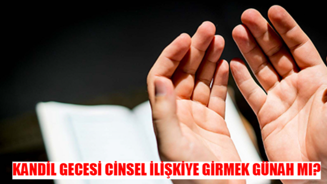 Kandil günü cinsel ilişkiye girmek günah mı? Diyanet Mevlid Kandili eşlerin ilişkiye girmesi haram mı?