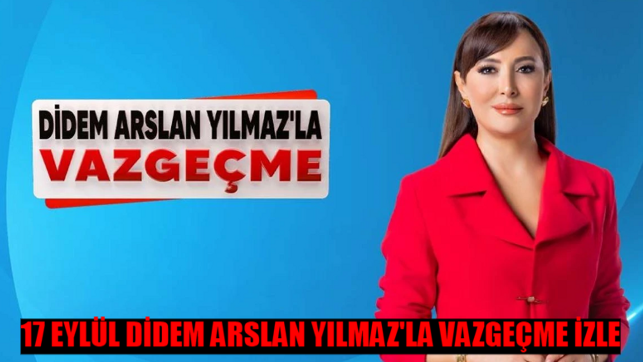 17 Eylül Didem Arslan Yılmaz'la Vazgeçme bugünkü bölüm izle canlı yayın! Show TV Didem Arslan Vazgeçme canlı yayın izle full HD