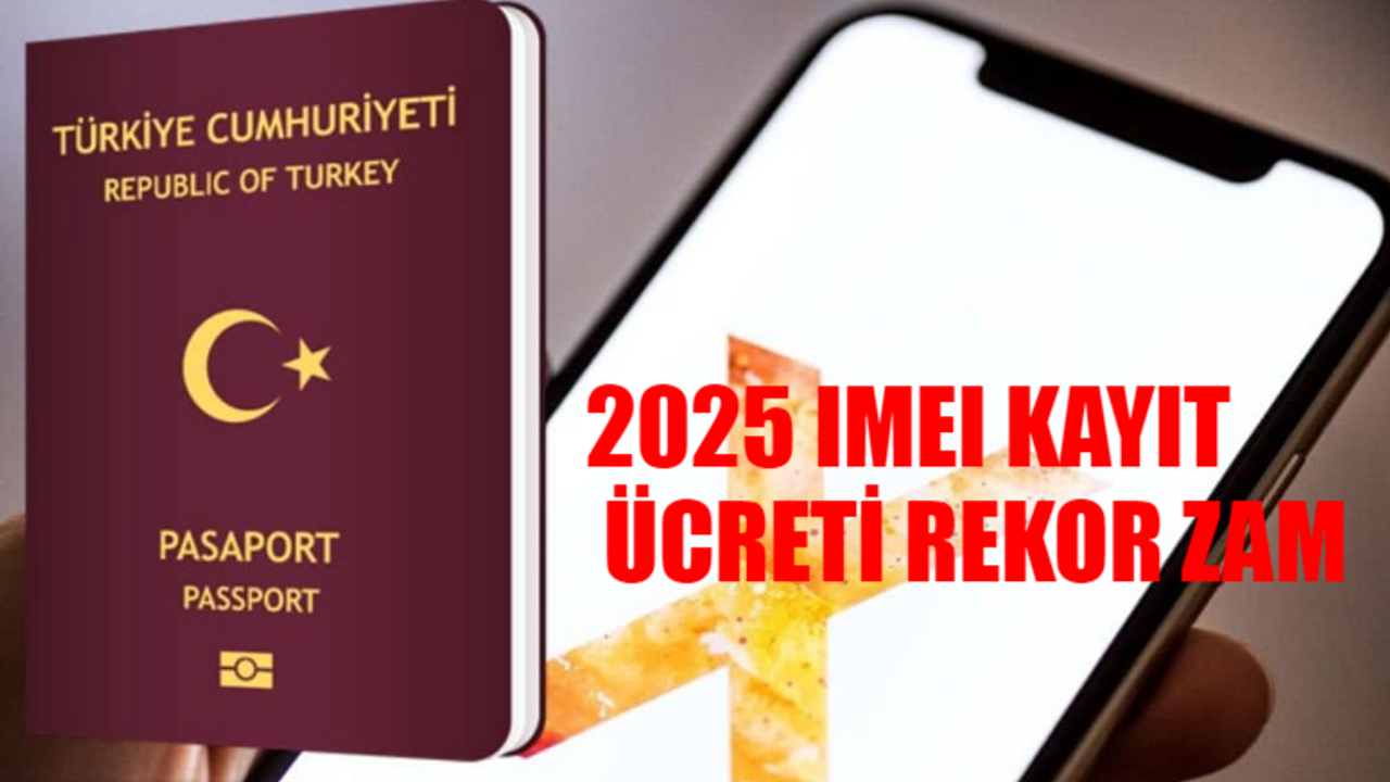 2025 IMEI Kayıt Ücreti Rekor Zam: Yurtdışı Telefon IMEI Kayıt Ücreti Ne Kadar Olacak?