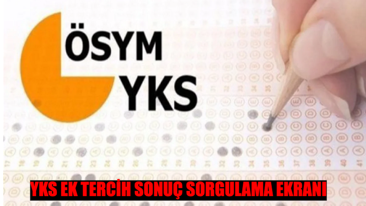 YKS Ek Tercih Sonuç Sorgulama: 2024 YKS Ek Yerleştirme Sonuçları Nasıl Bakılır? ÖSYM YKS 2. Tercih Sonuçları