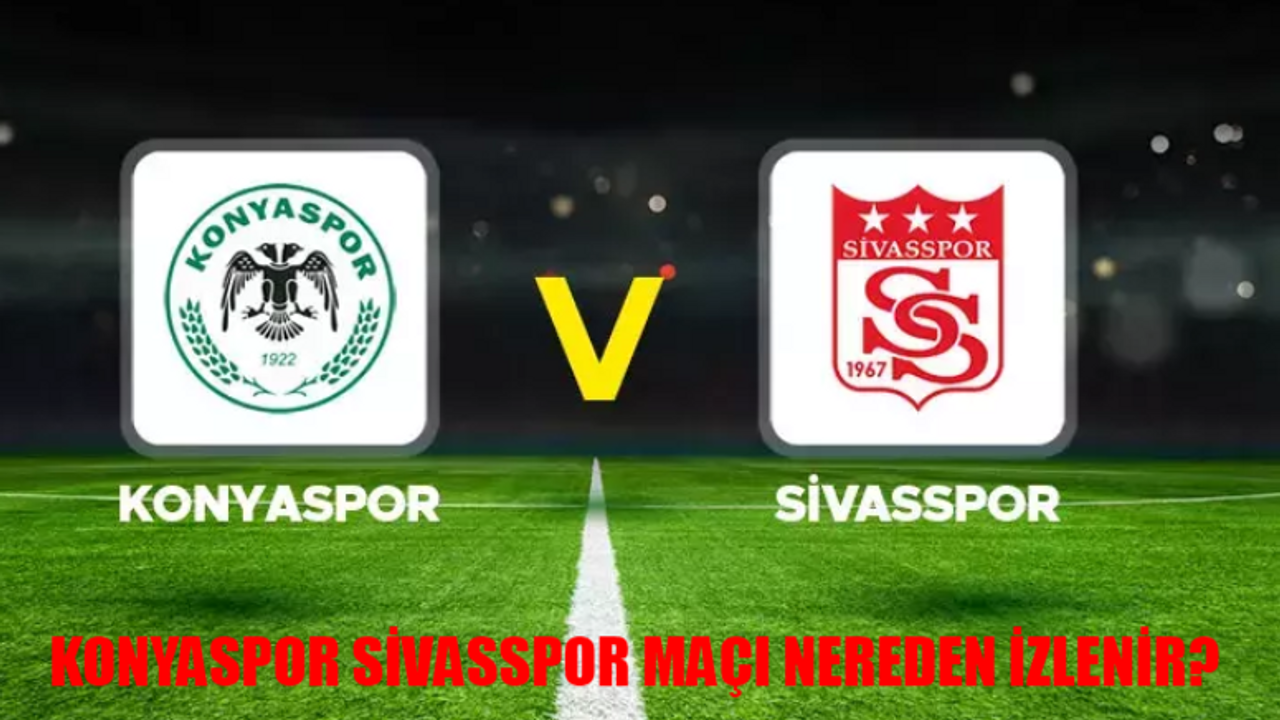 Konyaspor Sivasspor Maçı Hangi Kanalda? Konya Sivas Maçı Hangi Canlı Yayın Linkinde?