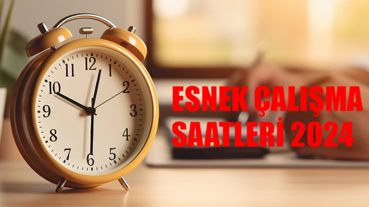 ESNEK ÇALIŞMA SAATLERİ 2024 SON DURUM: Mesai Saatleri Kısalacak Mı? Mesai Saatleri Ne Zaman Düşecek?