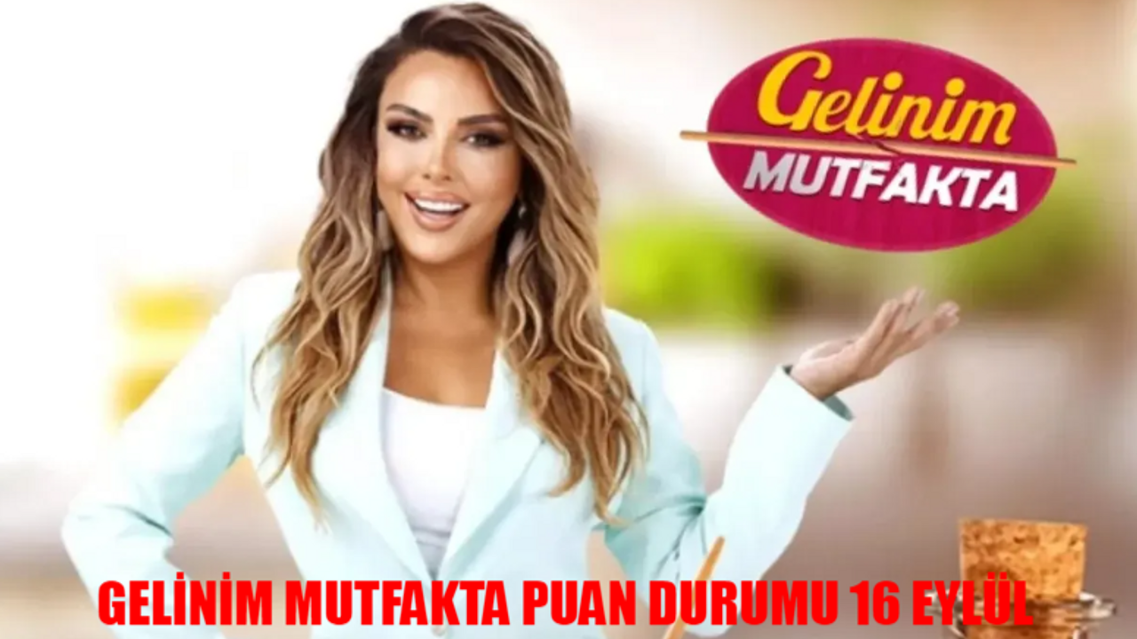 Gelinim Mutfakta puan durumu 16 Eylül 2024: Kanal D Gelinim Mutfakta bugün kim 1. oldu?