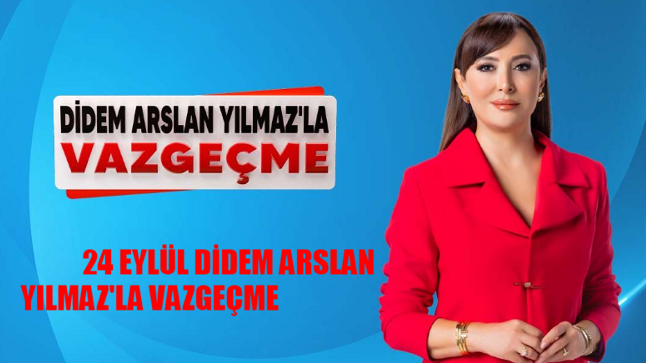 24 Eylül Didem Arslan Yılmaz Vazgeçme Hangi Kanalda? Didem Arslan Yılmaz'la Vazgeçme Hangi Canlı Yayın Linkinde?