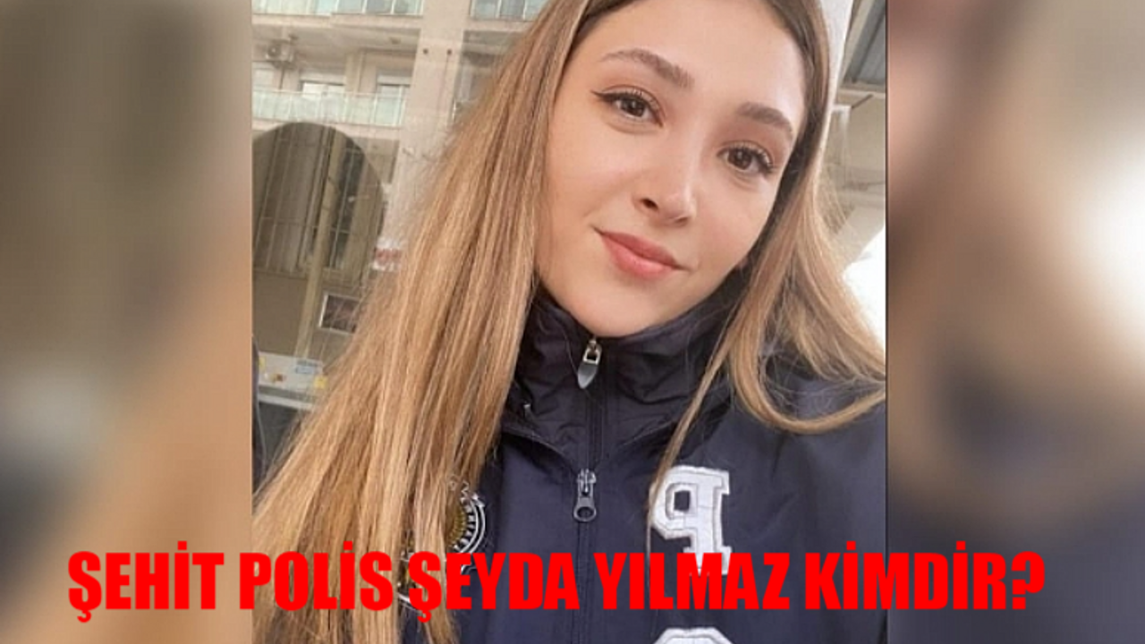 Ümraniye Polis Şeyda Yılmaz Son Dakika: Polis Şeyda Yılmaz Kimdir, Kaç Yaşında, Nereli? Şehit Şeyda Yılmaz