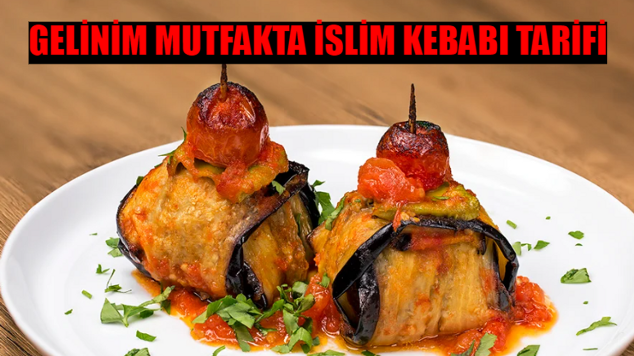 Gelinim Mutfakta İslim Kebabı Tarifi 18 Eylül: İslim Kebabı Nasıl Yapılır? Enfes Tat İslim Kebabı Malzemeleri