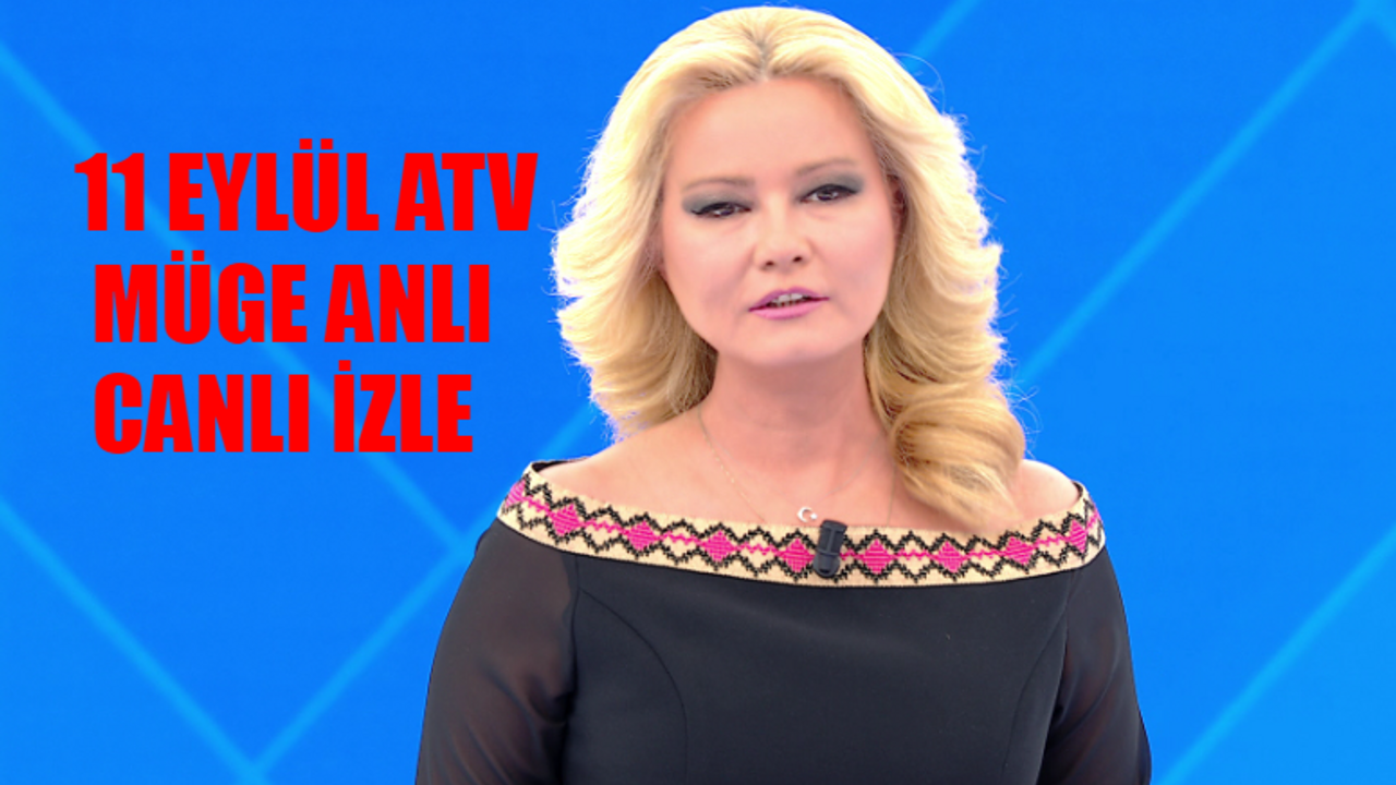 11 EYLÜL MÜGE ANLI CANLI İZLEME LİNKİ! ATV Canlı Müge Anlı Bugünkü Bölümü Tek Parça İzle! Müge Anlı Son Bölüm İzle Youtube