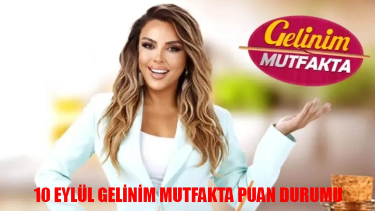 10 EYLÜL GELİNİM MUTFAKTA PUAN DURUMU AÇIKLANDI! Kanal D Gelinim Mutfakta Kim Birinci Oldu?