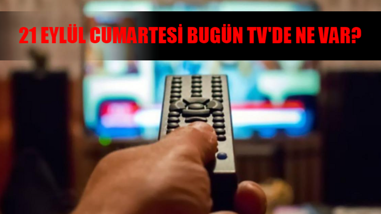 21 Eylül Cumartesi Bugün TV'de Ne Var? Bugün Televizyonda Hangi Diziler Var? TV8, Star TV, Now TV, ATV, TRT1, Kanal D, Show TV Yayın Akışı