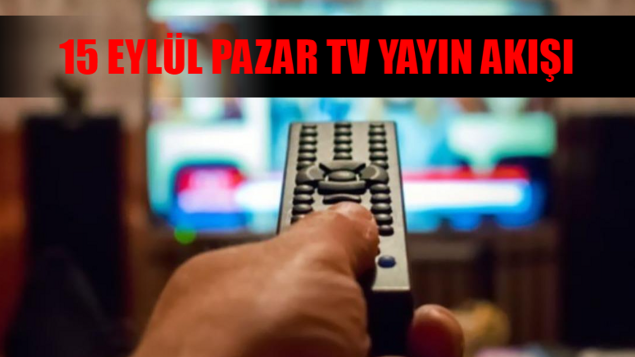 15 Eylül Pazar TV yayın akışı 2024: Pazar günü TV'de hangi diziler var? 15 Eylül Kanal D, TRT 1, ATV, Show TV, Now TV, TV8, Star TV yayın akışı