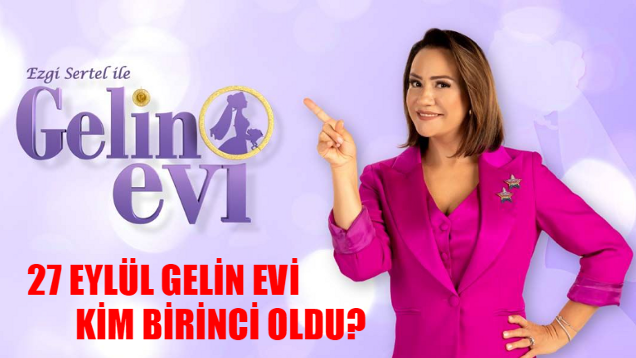 27 Eylül Gelin Evi Kim Kazandı? Show TV Gelin Evi Bu Hafta Kim Birinci Oldu? 27 Eylül Gelin Evi Puan Durumu