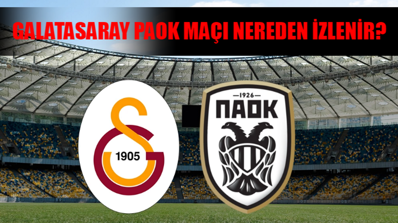 Galatasaray PAOK Maçı Nereden İzlenir? Galatasaray PAOK Avrupa Ligi Maçı Hangi Canlı Yayın Linkinden İzlenir?