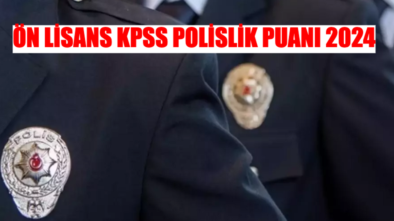 Ön Lisans KPSS Polislik Puanı 2024! KPSS Ön Lisans Polislik Puanı Kaç? Ön Lisans KPSS Polislik Puanı