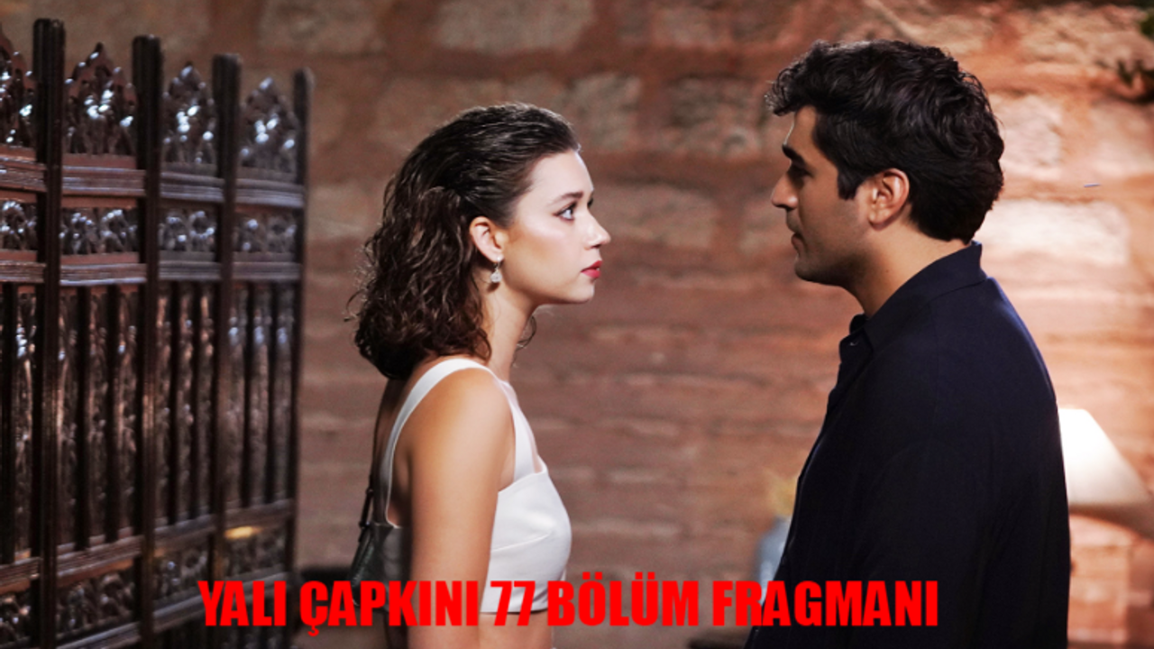 Yalı Çapkını 77 Bölüm Fragmanı Yayınlandı Mı? Star TV Yalı Çapkını Yeni Bölüm Fragmanı Neler Olacak?