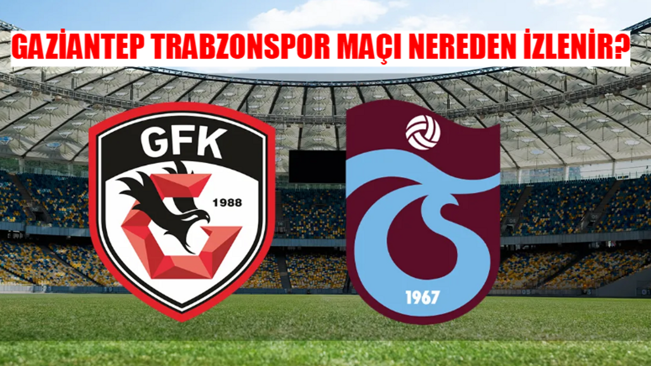 Gaziantep Trabzonspor Maçı Hangi Kanalda? Süper Lig Gaziantep Trabzonspor Maçı Hangi Canlı Yayın Linkinde İzlenir?